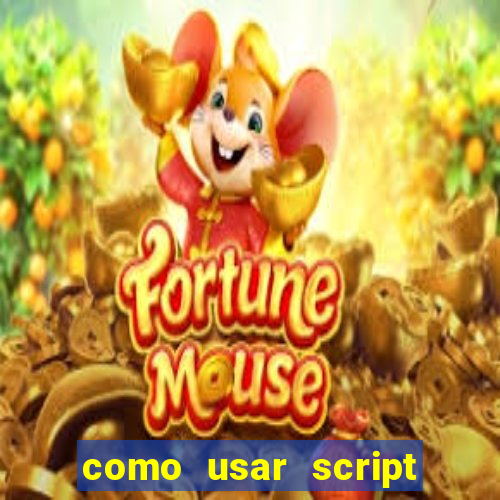 como usar script no cmsp